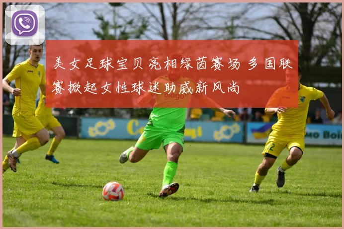 美女足球宝贝亮相绿茵赛场 多国联赛掀起女性球迷助威新风尚