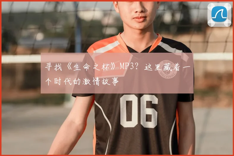 寻找《生命之杯》MP3？这里藏着一个时代的激情故事