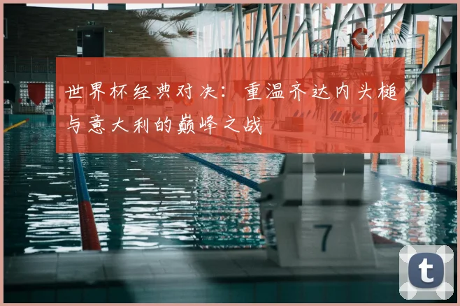 世界杯经典对决:重温齐达内头槌与意大利的巅峰之战