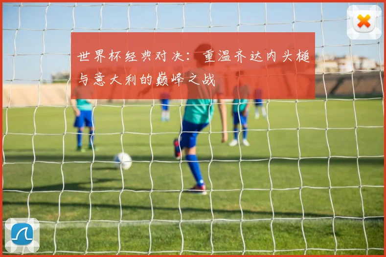 世界杯经典对决:重温齐达内头槌与意大利的巅峰之战