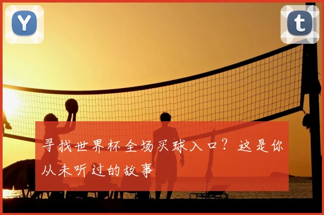 寻找世界杯全场买球入口？这是你从未听过的故事
